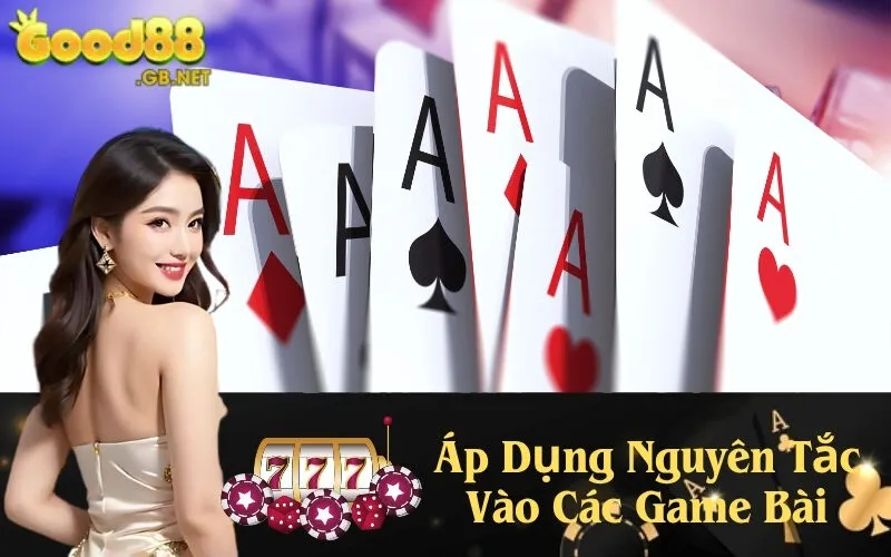 Áp Dụng Nguyên Tắc Vào Các Game Bài